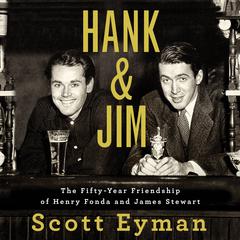 Hank and Jim: The Fifty-Year Friendship of Henry Fonda and James Stewart Audiobook, by Scott Eyman