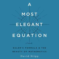 A Most Elegant Equation: Euler’s Formula and the Beauty of Mathematics Audiobook, by David Stipp