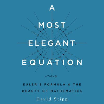 A Most Elegant Equation: Euler’s Formula and the Beauty of Mathematics Audiobook, by David Stipp