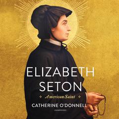 Elizabeth Seton: American Saint Audiobook, by Catherine O’Donnell