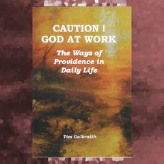 CAUTION! God At Work: The Ways Of Providence In Daily Life Audiobook, by Tim Galbraith
