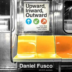 Upward, Inward, Outward: Love God, love yourself, love others Audiobook, by Daniel Fusco