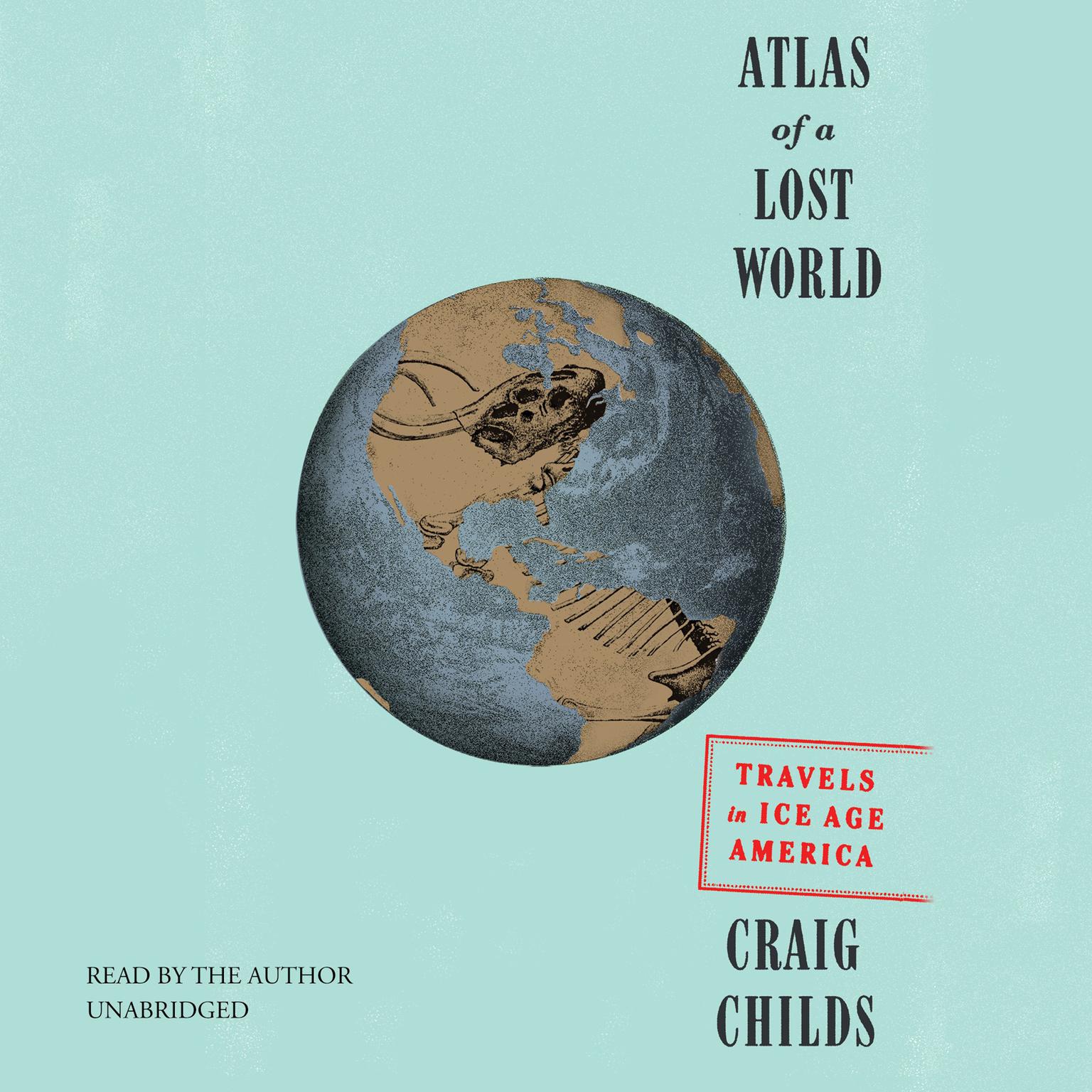 Atlas of a Lost World: Travels in Ice Age America Audiobook, by Craig Childs