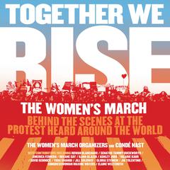 Together We Rise: Behind the Scenes at the Protest Heard Around the World Audiobook, by The Women's March Organizers