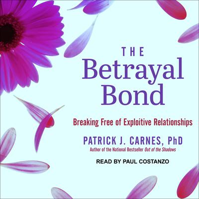 The Betrayal Bond: Breaking Free of Exploitive Relationships Audiobook, by Patrick Carnes