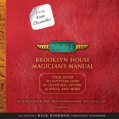 From the Kane Chronicles: Brooklyn House Magician's Manual (An Official Rick Riordan Companion Book): Your Guide to Egyptian Gods & Creatures, Glyphs & Spells, & More Audiobook, by Rick Riordan