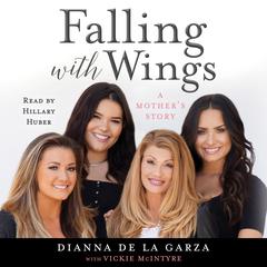 Falling with Wings: A Mothers Story: A Mother’s Story Audiobook, by Dianna De La Garza, Vickie McIntyre