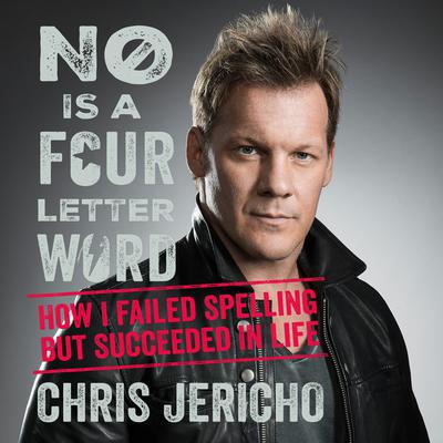No is a four-letter word: How I Failed Spelling but Succeeded in Life Audiobook, by Chris Jericho