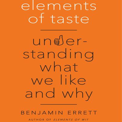 Elements of Taste: Understanding What We Like and Why Audiobook, by 