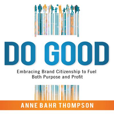 Do Good: Embracing Brand Citizenship to Fuel Both Purpose and Profit Audiobook, by Anne Bahr Thompson