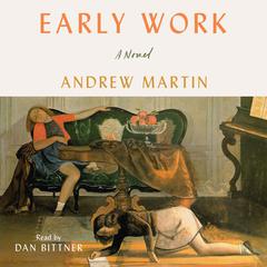 Early Work: A Novel Audiobook, by Andrew Martin