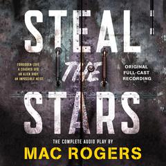 Steal the Stars: The Original Full-Cast Recording Audiobook, by Mac Rogers