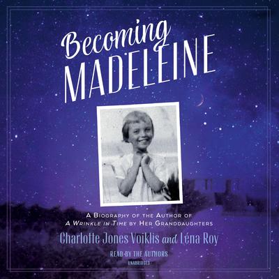 Becoming Madeleine: A Biography of the Author of A Wrinkle in Time by Her Granddaughters Audiobook, by Léna Roy