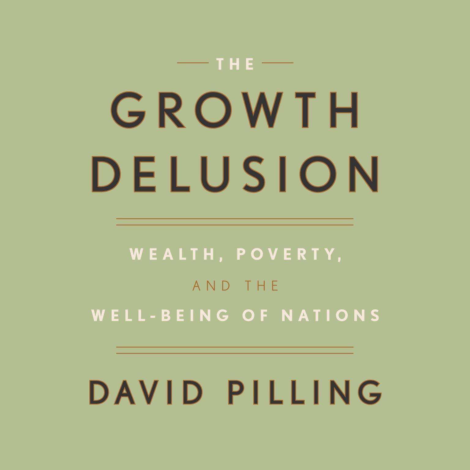 The Growth Delusion: Wealth, Poverty, and the Well-Being of Nations Audiobook, by David Pilling