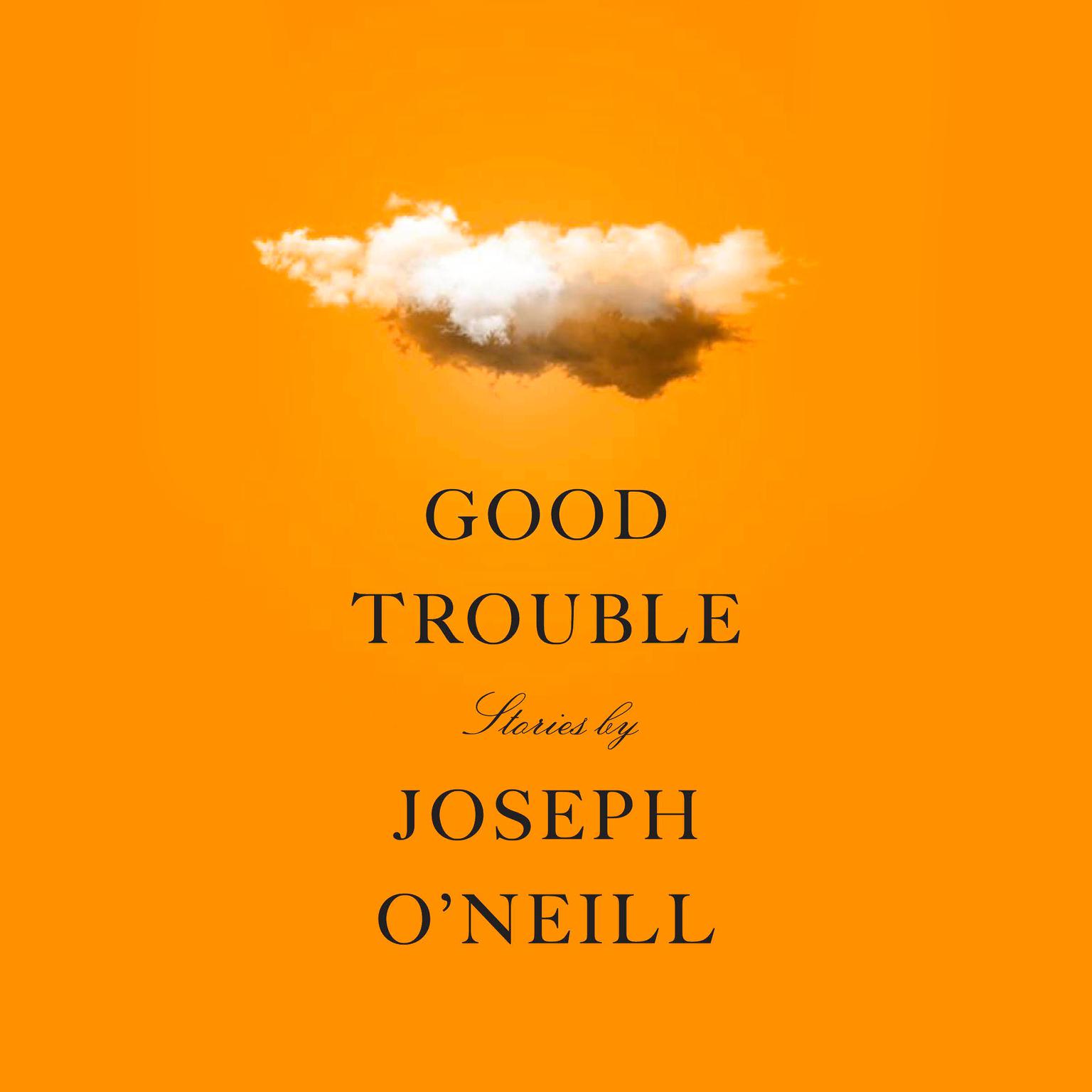 Good Trouble: Stories Audiobook, by Joseph O'Neill