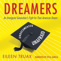 Dreamers: An Immigrant Generation's Fight for Their American Dream Audiobook, by Eileen Truax