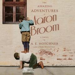 The Amazing Adventures of Aaron Broom: A Novel Audiobook, by A. E. Hotchner