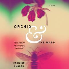 Orchid and the Wasp: A Novel Audiobook, by Caoilinn Hughes