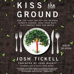 Kiss the Ground: How the Food You Eat Can Reverse Climate Change, Heal Your Body & Ultimately Save Our World Audiobook, by Josh Tickell