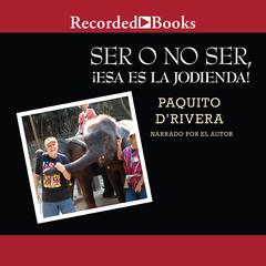 Ser o no ser, !Esa es la jodienda! (To Be or Not to Be, Thats a Bitch!) Audiobook, by Paquito D’Rivera