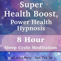 Super Health Boost, Power Health Hypnosis: 8 Hour Sleep Cycle Meditation Audiobook, by Joel Thielke
