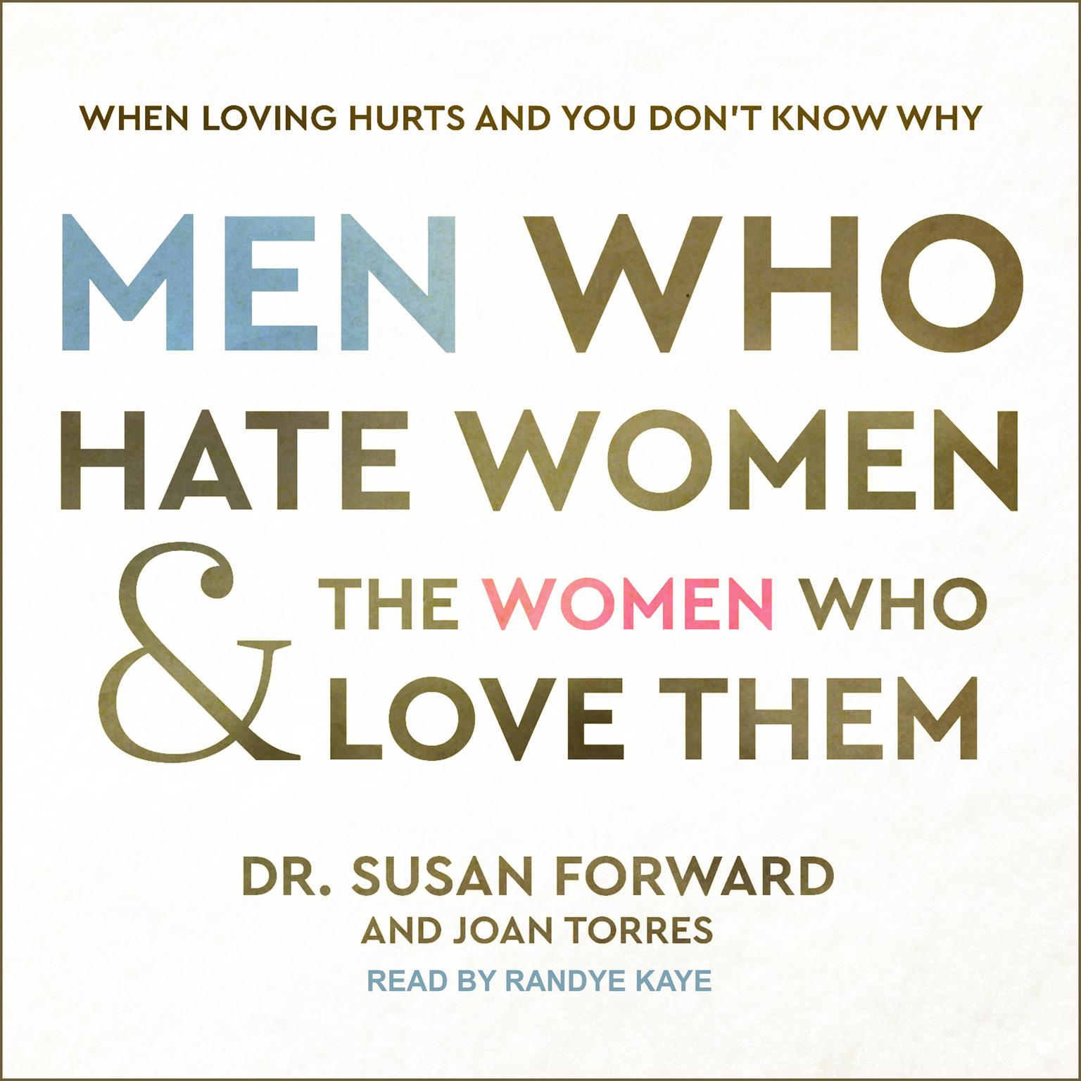 Men Who Hate Women and the Women Who Love Them: When Loving Hurts and You Don’t Know Why Audiobook, by Susan Forward