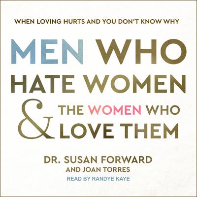 Men Who Hate Women and the Women Who Love Them: When Loving Hurts and You Don’t Know Why Audiobook, by Susan Forward