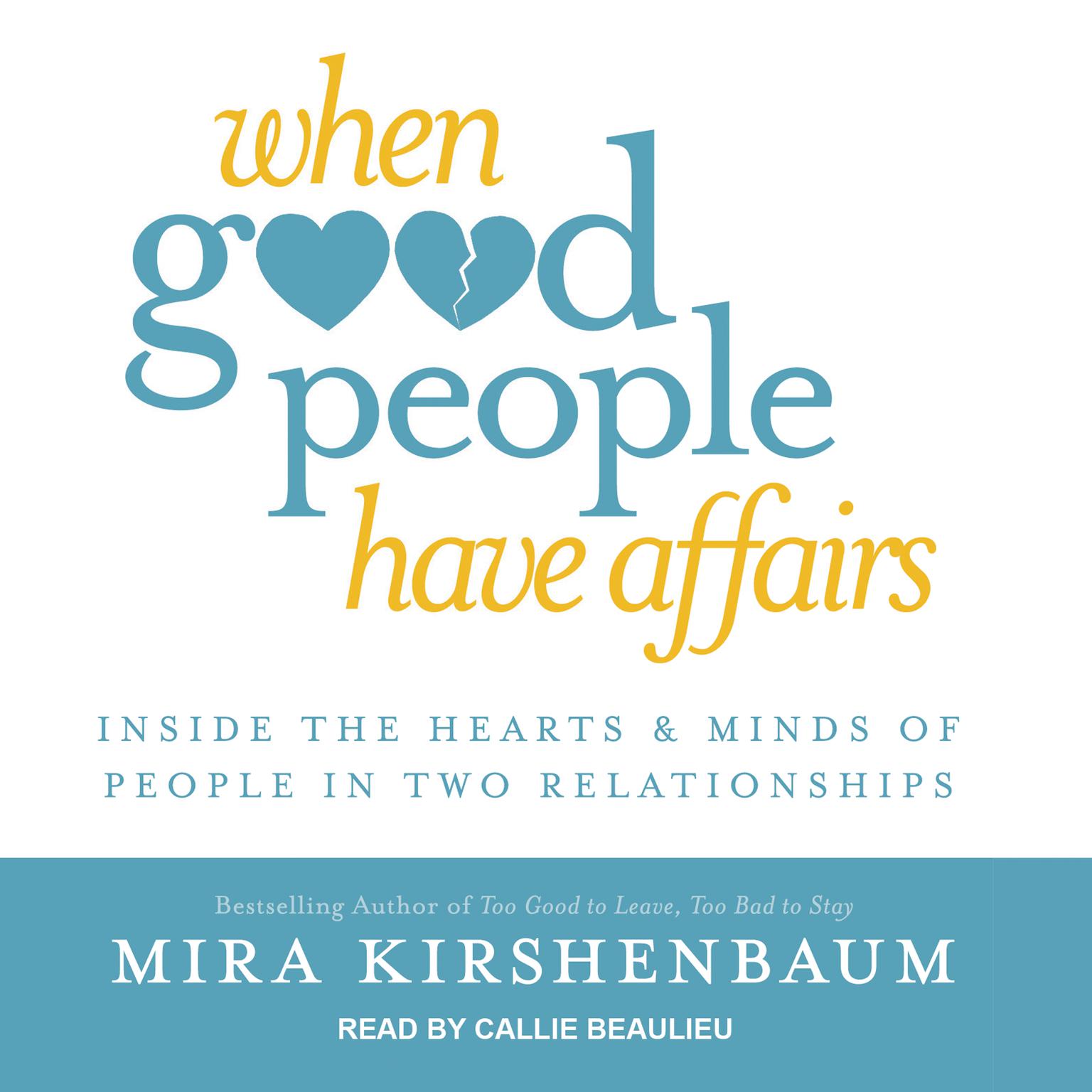 When Good People Have Affairs: Inside the Hearts & Minds of People in Two Relationships Audiobook, by Mira Kirshenbaum