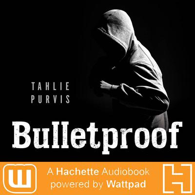 Bulletproof: A Hachette Audiobook powered by Wattpad Production Audiobook, by Tahlie Purvis