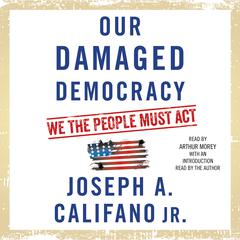 Our Damaged Democracy: We the People Must Act Audiobook, by Joseph A. Califano 