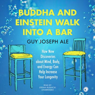 Buddha and Einstein Walk into a Bar: How New Discoveries about Mind, Body, and Energy Can Help Increase Your Longevity Audiobook, by Guy Joseph Ale