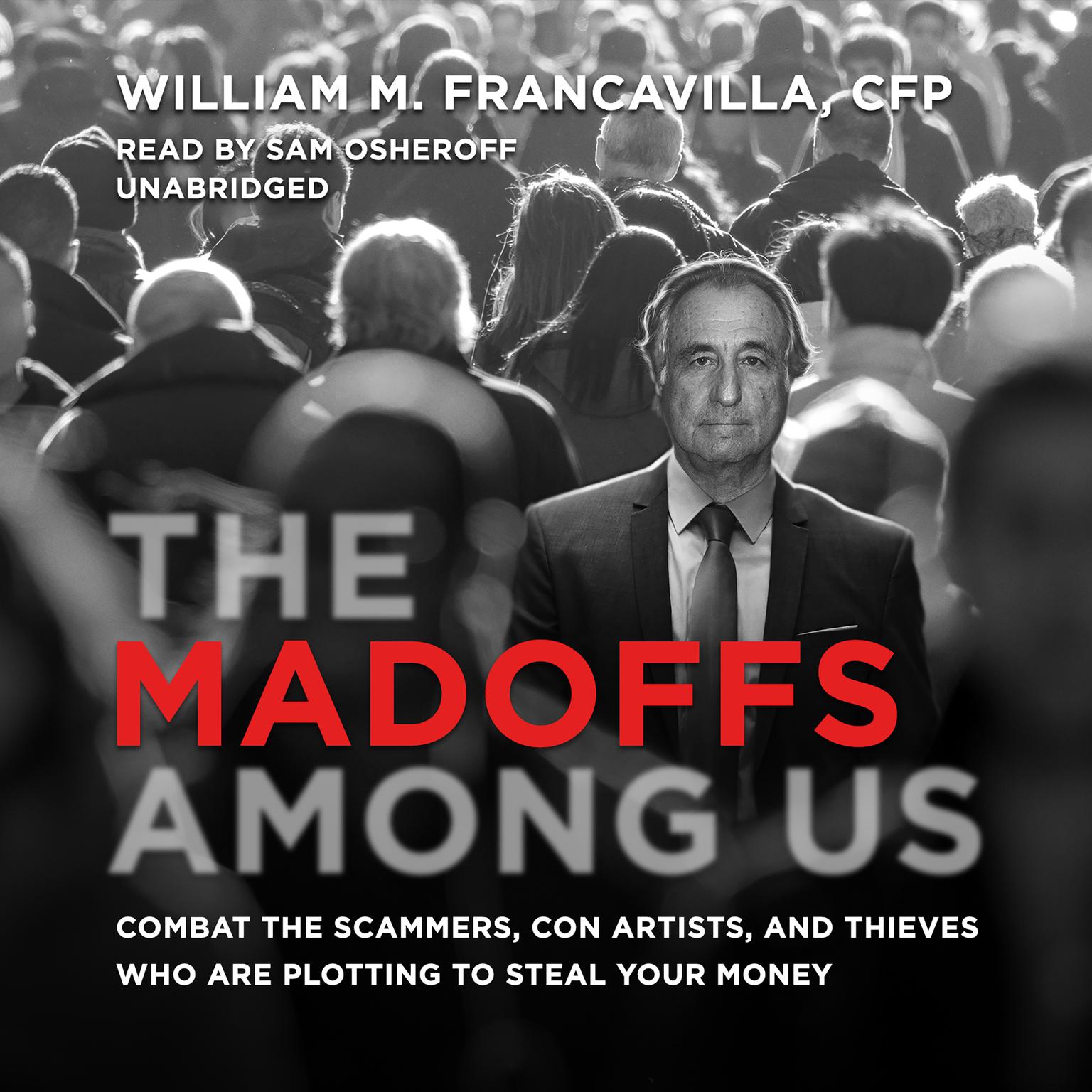 The Madoffs among Us: Combat the Scammers, Con Artists, and Thieves Who Are Plotting to Steal Your Money Audiobook, by William M. Francavilla