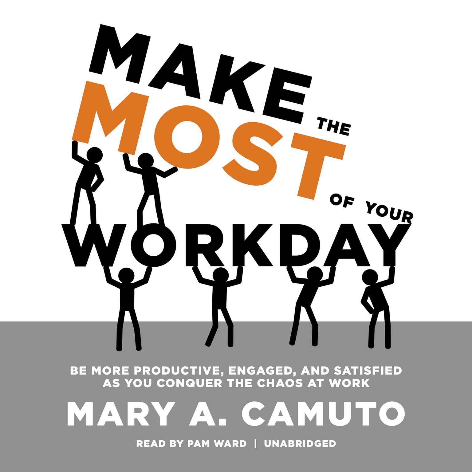 Make the Most of Your Workday: Be More Productive, Engaged, and Satisfied as You Conquer the Chaos at Work          Audiobook, by Mary A. Camuto