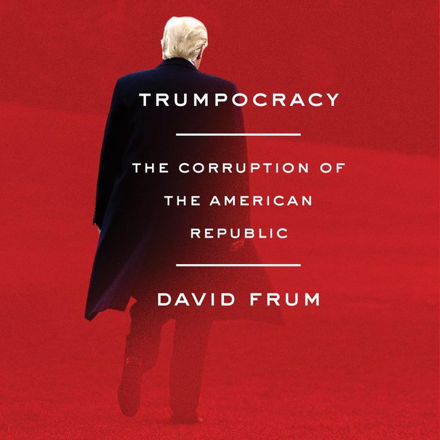 Trumpocracy: The Corruption of the American Republic Audiobook, by David Frum