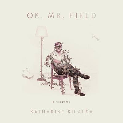 OK, Mr. Field: A Novel Audiobook, by Katharine Kilalea