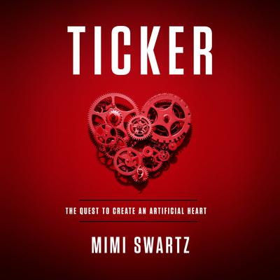 Ticker: The Quest to Create an Artificial Heart Audiobook, by Mimi Swartz
