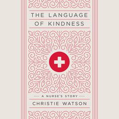 The Language of Kindness: A Nurses Story Audiobook, by Christie Watson