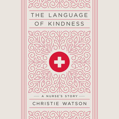 The Language of Kindness: A Nurses Story Audiobook, by Christie Watson