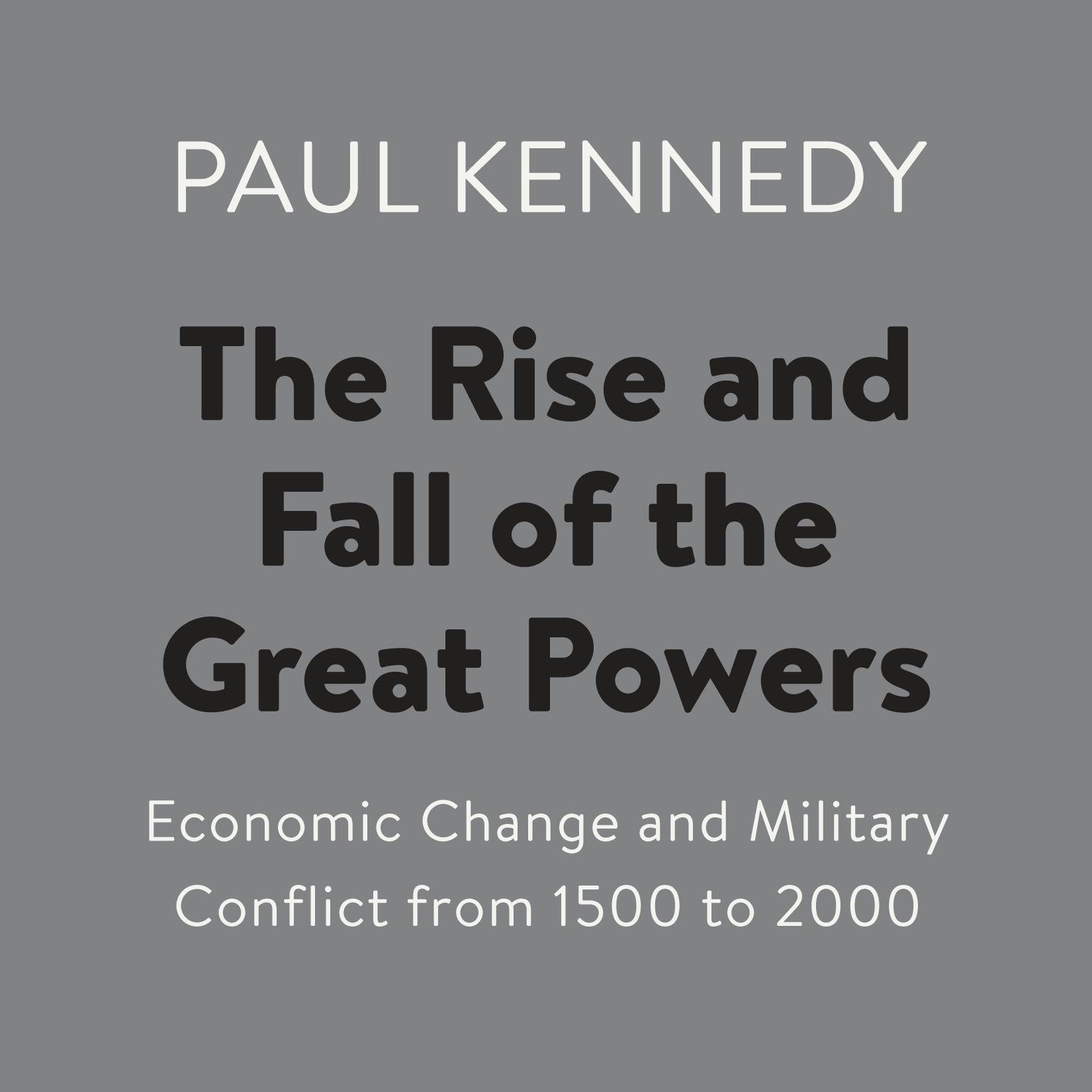 The Rise and Fall of the Great Powers: Economic Change and Military Conflict from 1500 to 2000 Audiobook, by Paul Kennedy