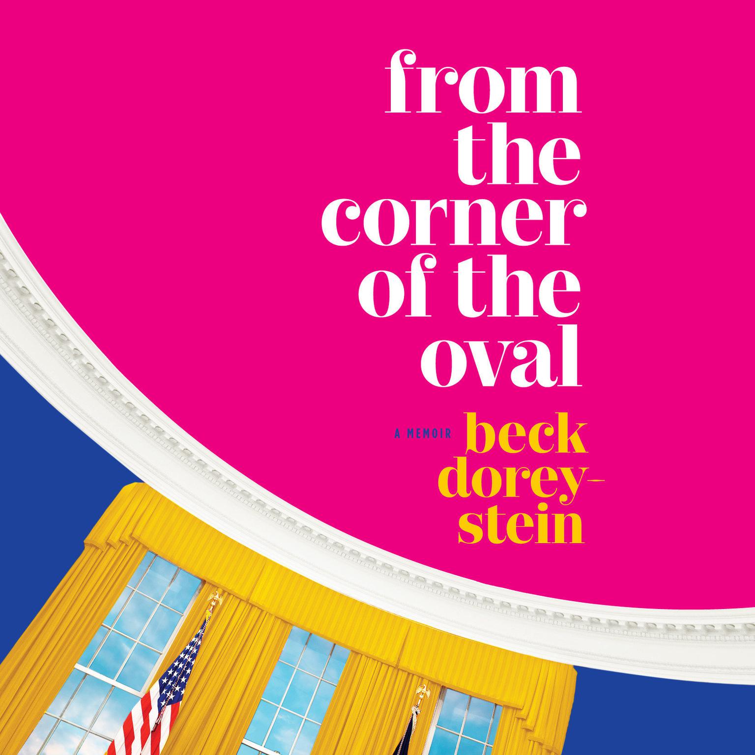 From the Corner of the Oval: A Memoir Audiobook, by Rebecca Dorey-Stein