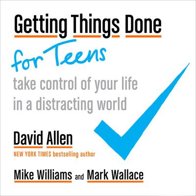 Getting Things Done for Teens: Take Control of Your Life in a Distracting World Audiobook, by David Allen