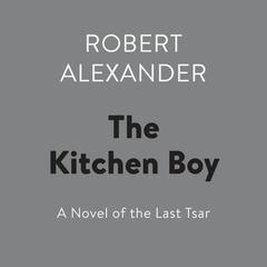 The Kitchen Boy: A Novel of the Last Tsar Audiobook, by Robert Alexander