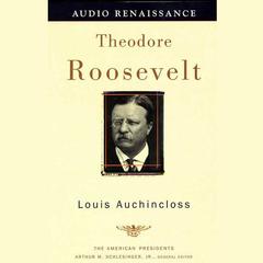 Theodore Roosevelt: The American Presidents Series: The 26th President, 1901-1909 Audiobook, by Louis Auchincloss