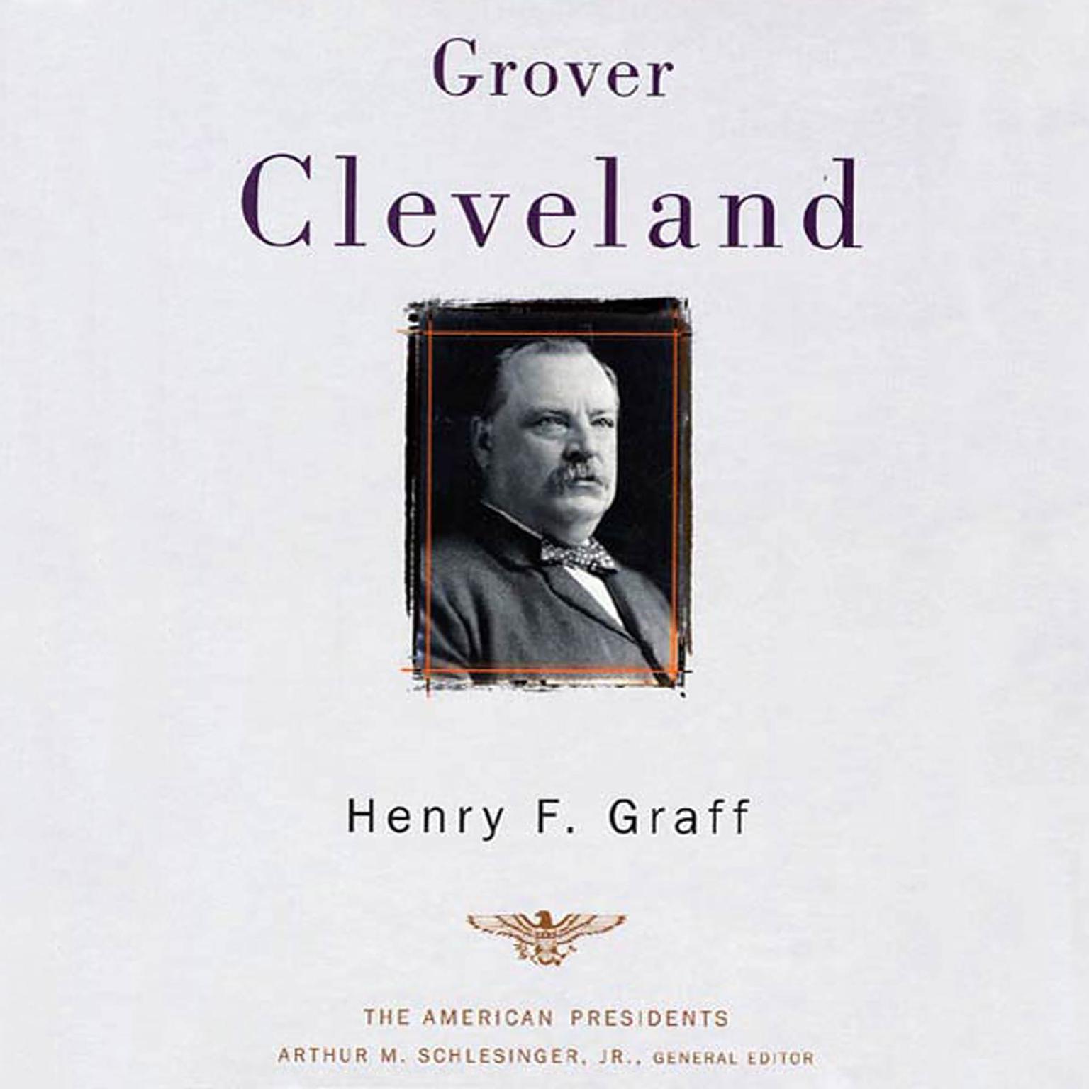 Grover Cleveland: The American Presidents Series: The 22nd and 24th President, 1885-1889 and 1893-1897 Audiobook, by Henry F. Graff