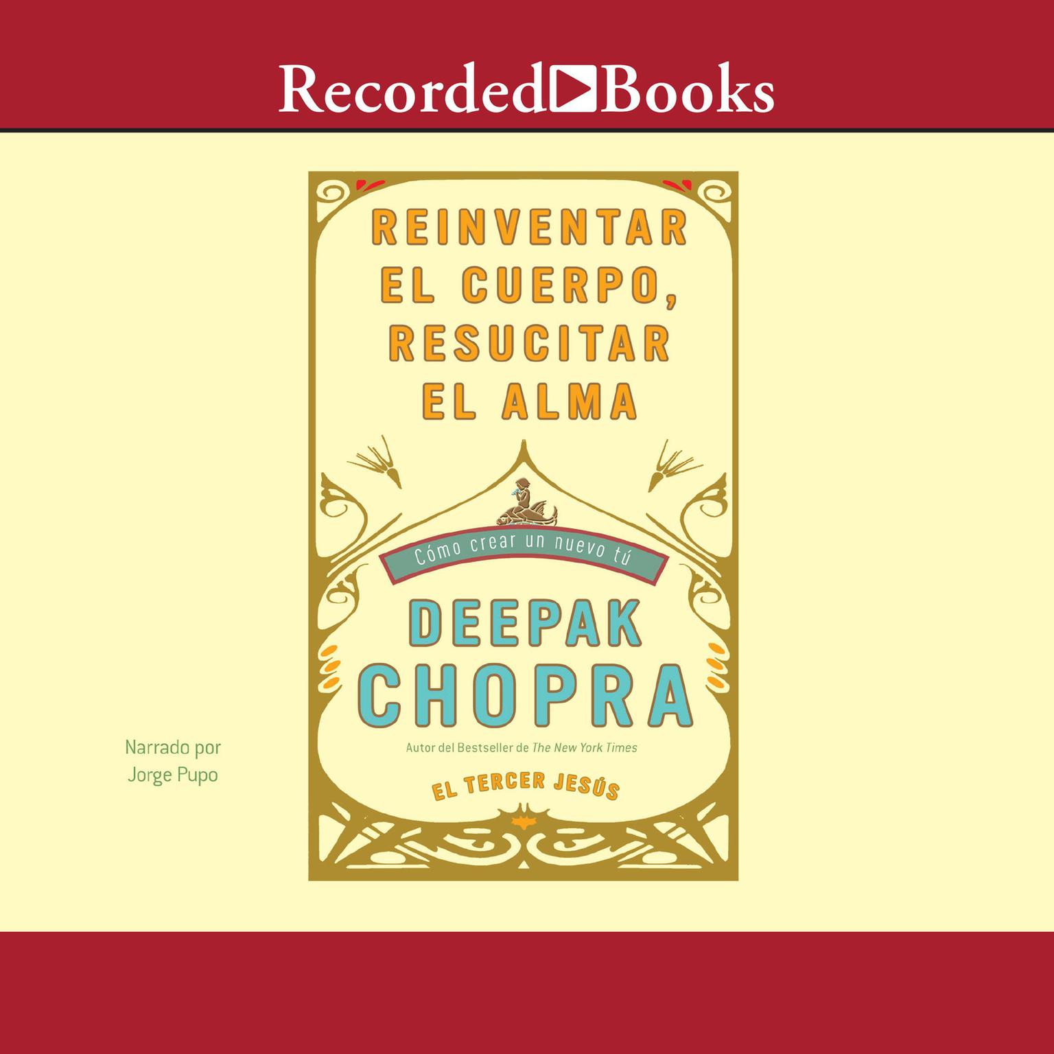 Reinventar el cuerpo, resucitar el alma (Reinventing the Body, Resurrecting the Soul): Como crear un nuevo tu Audiobook, by Deepak Chopra