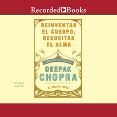 Reinventar el cuerpo, resucitar el alma (Reinventing the Body, Resurrecting the Soul): Como crear un nuevo tu Audiobook, by Deepak Chopra