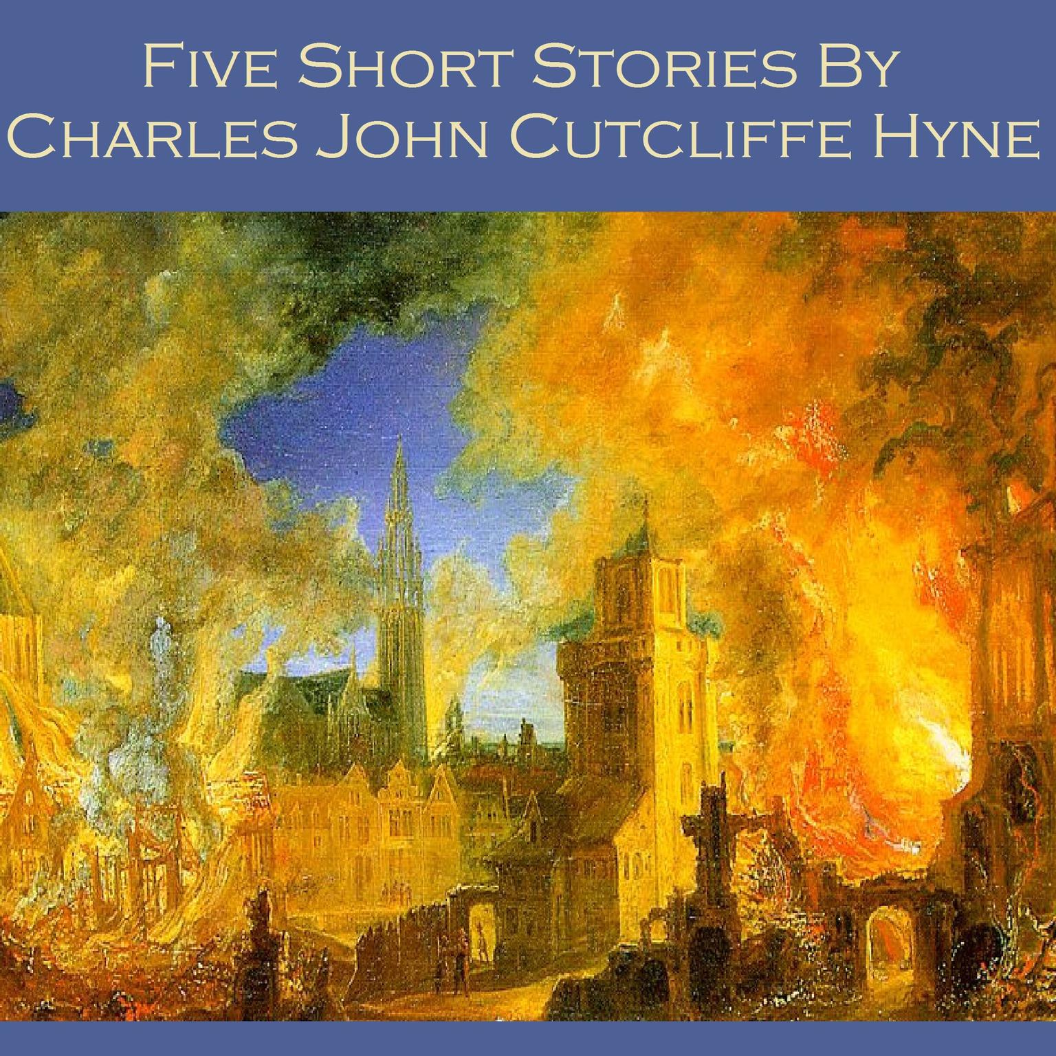 Five Short Stories by Charles John Cutcliffe Hyne Audiobook, by Charles John Cutcliffe Hyne