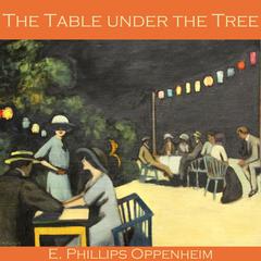 The Table under the Tree Audiobook, by E. Phillips Oppenheim