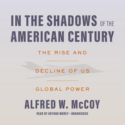 In the Shadows of the American Century: The Rise and Decline of US Global Power Audiobook, by 