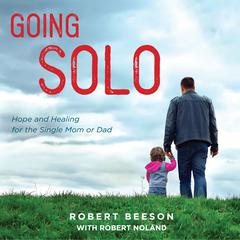 Going Solo: Hope and Healing for the Single Mom or Dad Audiobook, by Robert Beeson